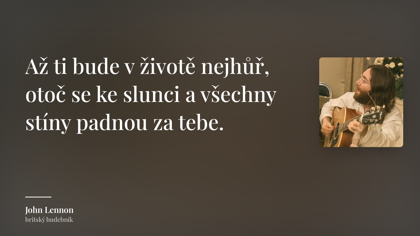 John Lennon citát: „Až ti bude v životě nejhůř, otoč se ke slunci a všechny stíny padnou za tebe.“