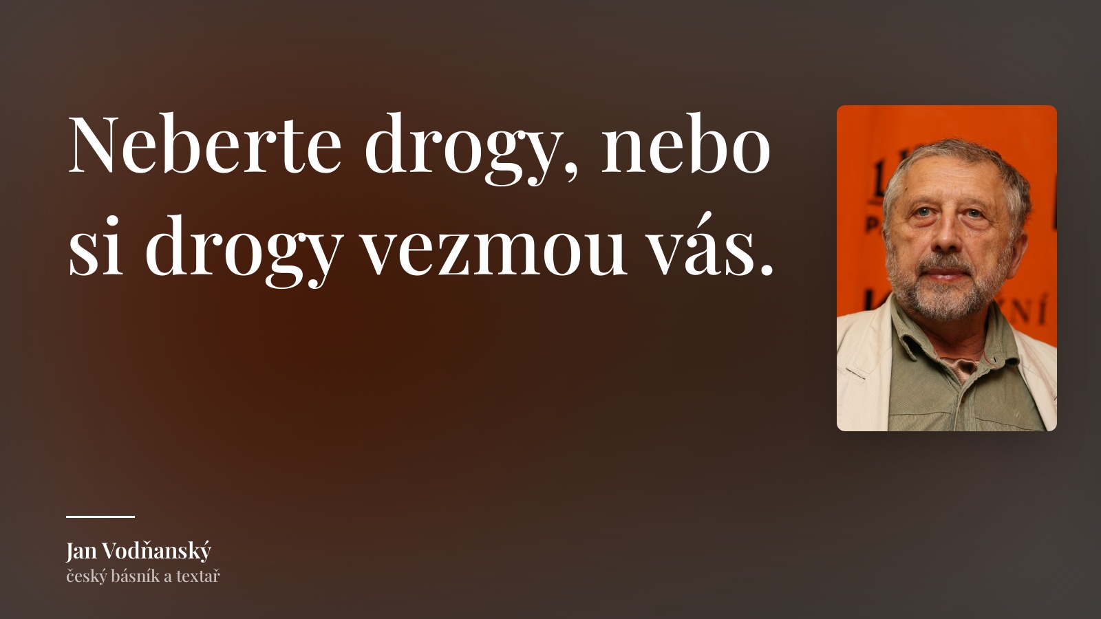 Jan Vodňanský citát: „Neberte drogy, nebo si drogy vezmou vás.“