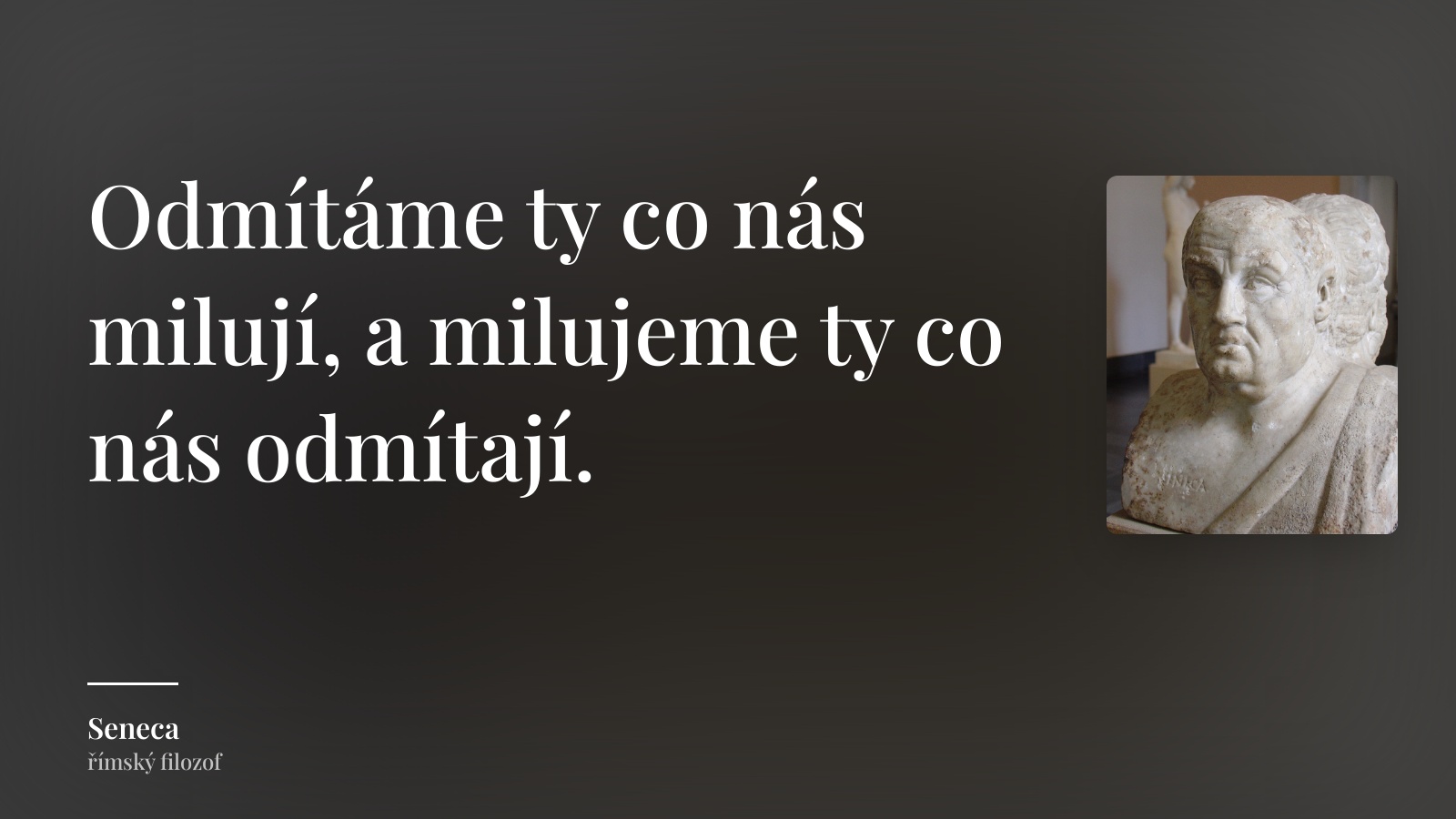 Seneca citát: „Odmítáme ty co nás milují, a milujeme ty co nás odmítají.“