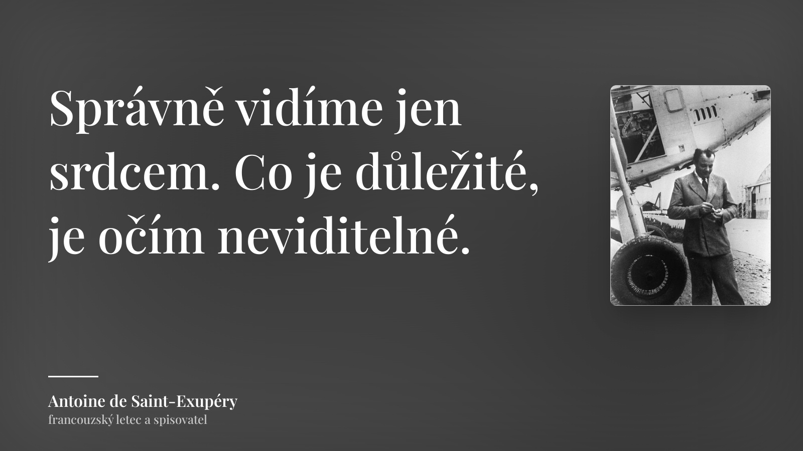Antoine de Saint-Exupéry citát: „Správně vidíme jen srdcem. Co je důležité, je očím neviditelné.“