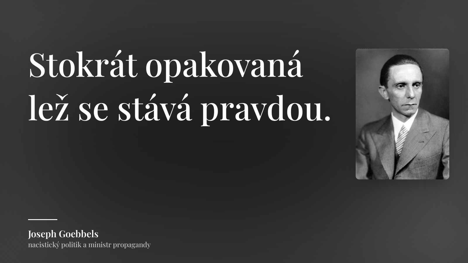 Joseph Goebbels citát: „Stokrát opakovaná lež se stává pravdou.“