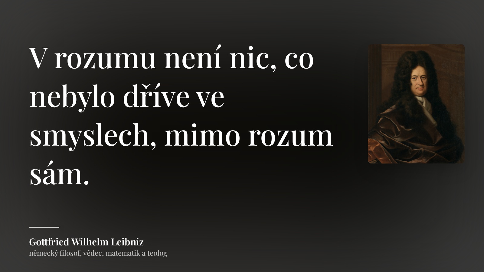 Gottfried Wilhelm Leibniz citát: „V rozumu není nic, co nebylo dříve ve smyslech, mimo rozum sám.“
