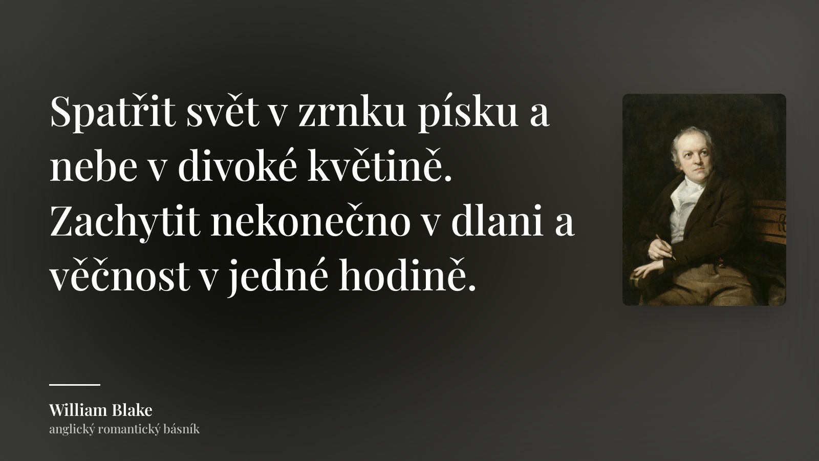 William Blake citát: „Spatřit svět v zrnku písku a nebe v divoké květině. Zachytit nekonečno v dlani a věčnost v jedné hodině.“