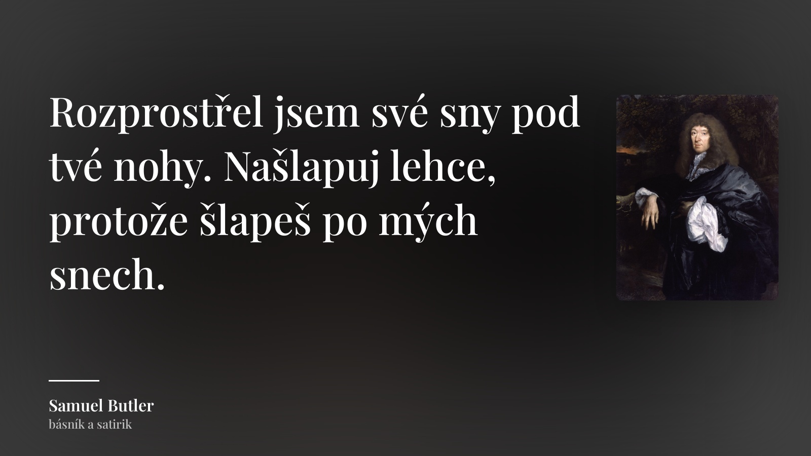 Samuel Butler citát: „Rozprostřel jsem své sny pod tvé nohy. Našlapuj lehce, protože šlapeš po mých snech.“