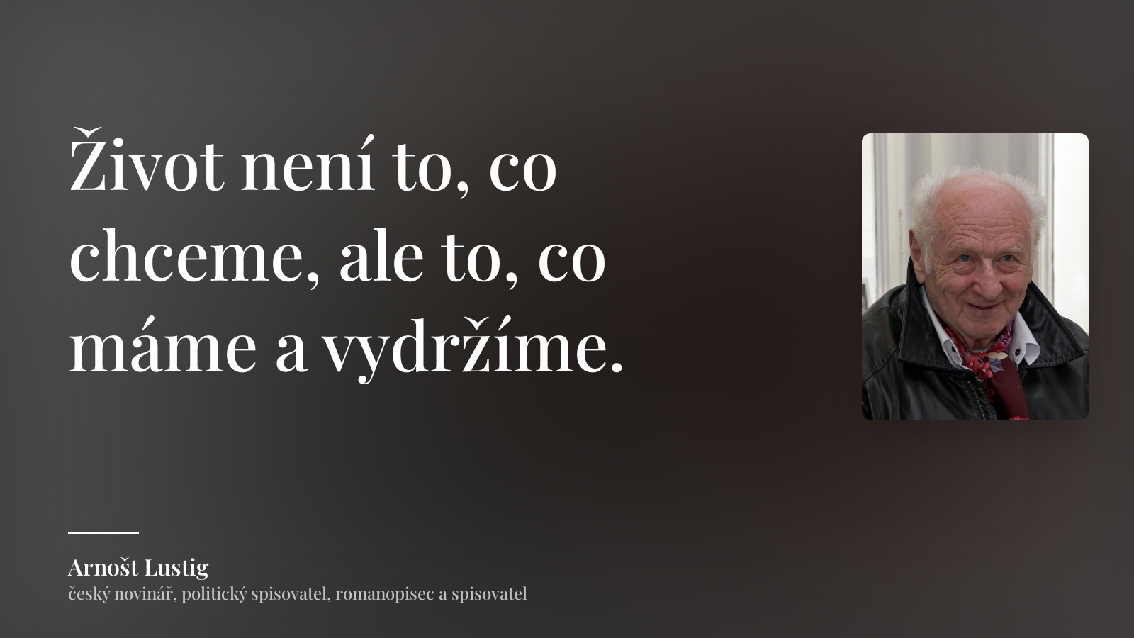 Arnošt Lustig citát: „Život není to, co chceme, ale to, co máme a vydržíme.“
