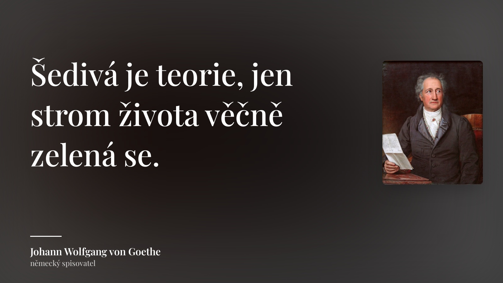 Johann Wolfgang von Goethe citát: „Šedivá je teorie, jen strom života věčně zelená se.“