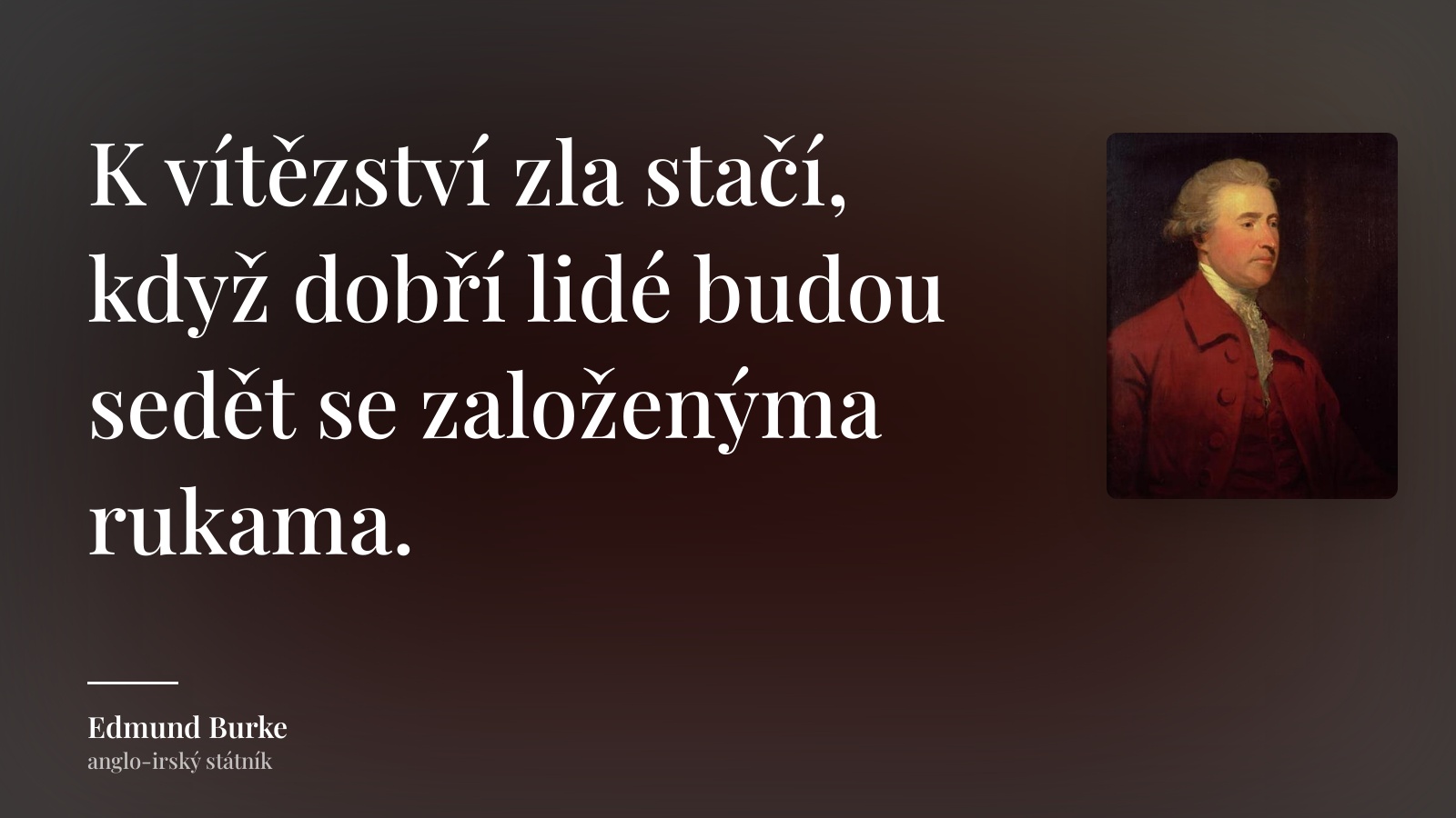 Edmund Burke citát: „K vítězství zla stačí, když dobří lidé budou sedět se založenýma rukama.“