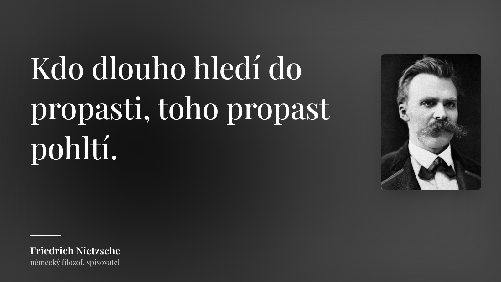 Friedrich Nietzsche citát: „Kdo dlouho hledí do propasti, toho propast pohltí.“