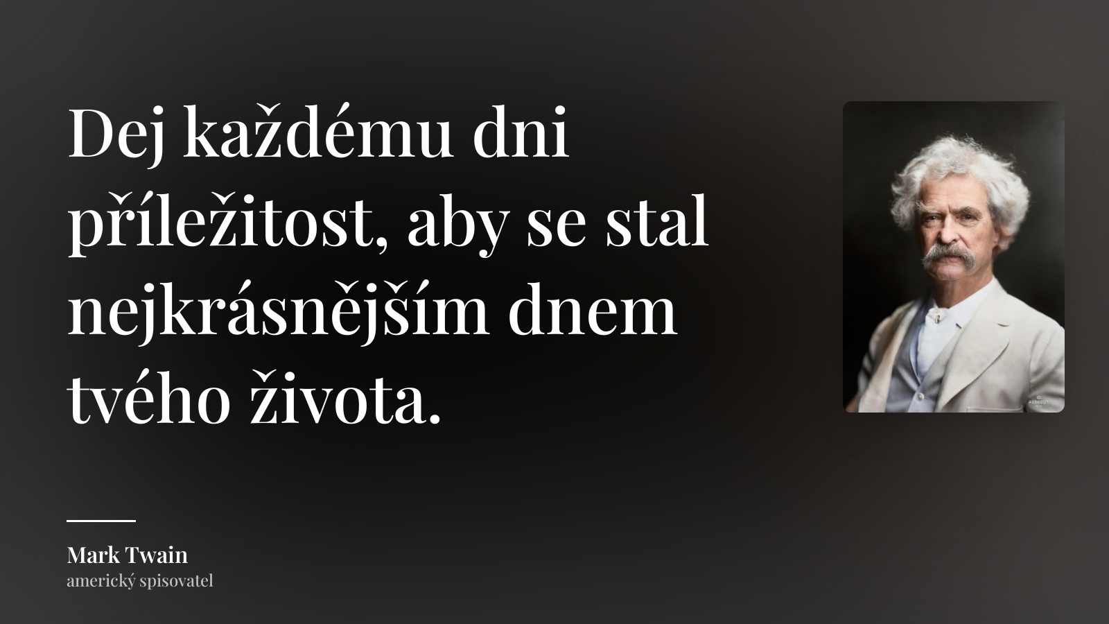 Mark Twain citát: „Dej každému dni příležitost, aby se stal nejkrásnějším dnem tvého života.“