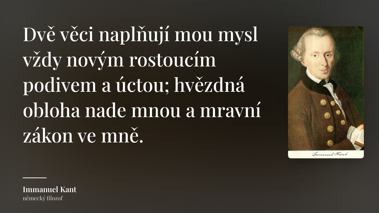 Immanuel Kant citát: „Dvě věci naplňují mou mysl vždy novým rostoucím podivem a úctou; hvězdná obloha nade mnou a mravní zákon ve mně.“