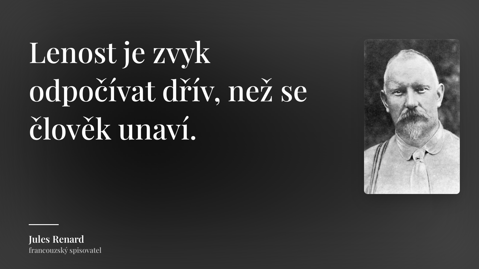 Jules Renard citát: „Lenost je zvyk odpočívat dřív, než se člověk unaví.“
