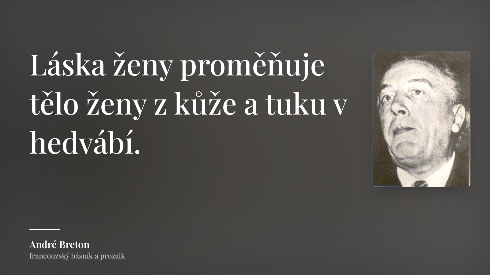 André Breton citát: „Láska ženy proměňuje tělo ženy z kůže a tuku v hedvábí.“