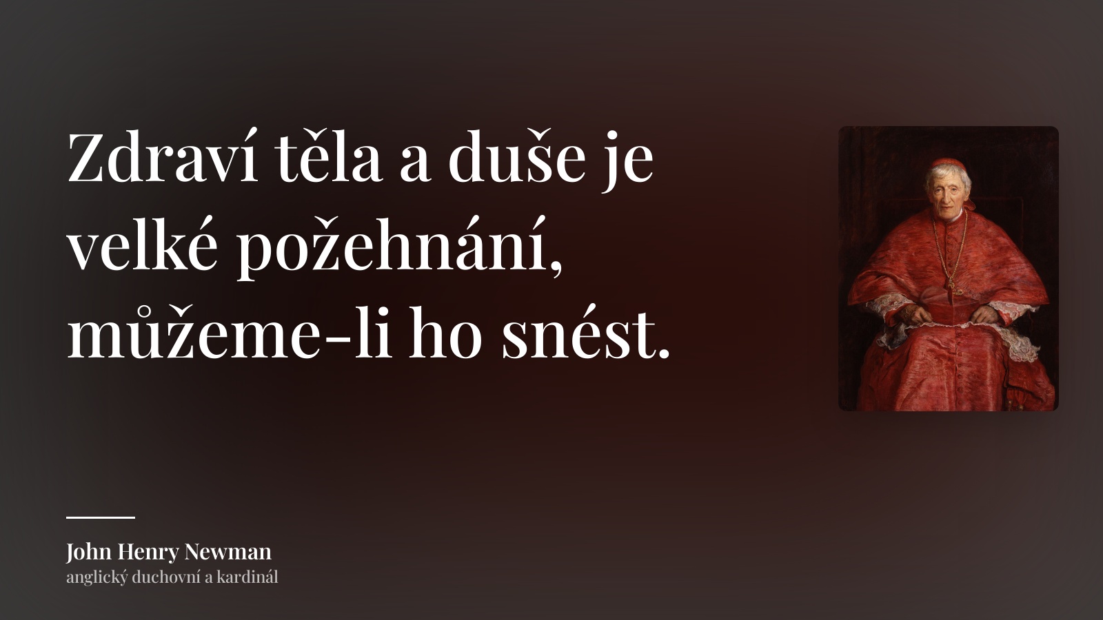 John Henry Newman citát: „Zdraví těla a duše je velké požehnání, můžeme-li ho snést.“