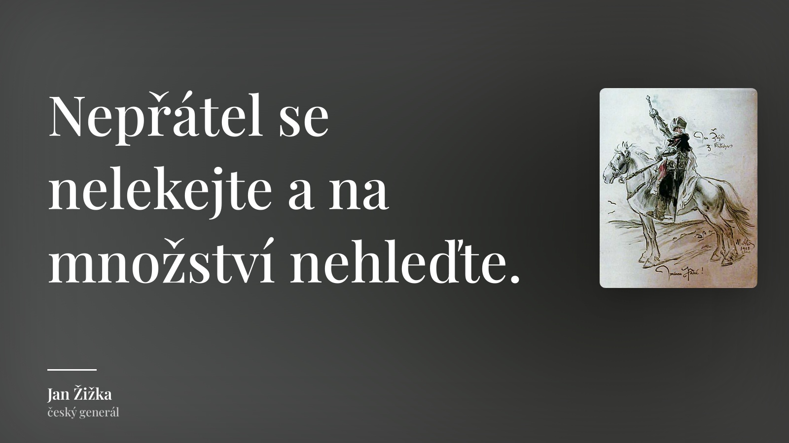 Jan Žižka citát: „Nepřátel se nelekejte a na množství nehleďte.“