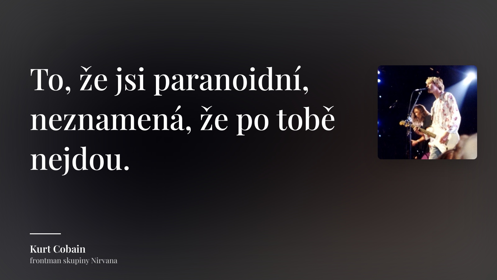Kurt Cobain citát: „To, že jsi paranoidní, neznamená, že po tobě nejdou.“