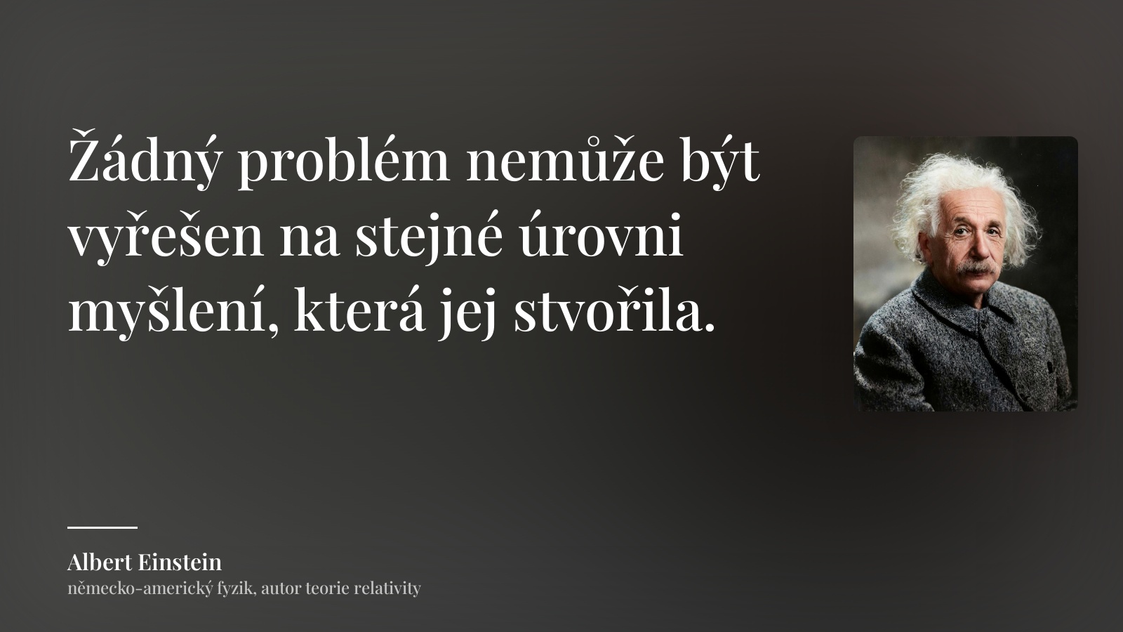 Albert Einstein citát: „Žádný problém nemůže být vyřešen na stejné úrovni myšlení, která jej stvořila.“