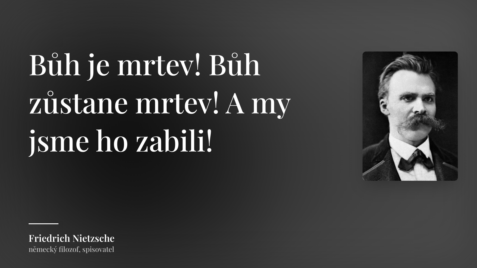 Friedrich Nietzsche citát: „Bůh je mrtev! Bůh zůstane mrtev! A my jsme ho zabili!“