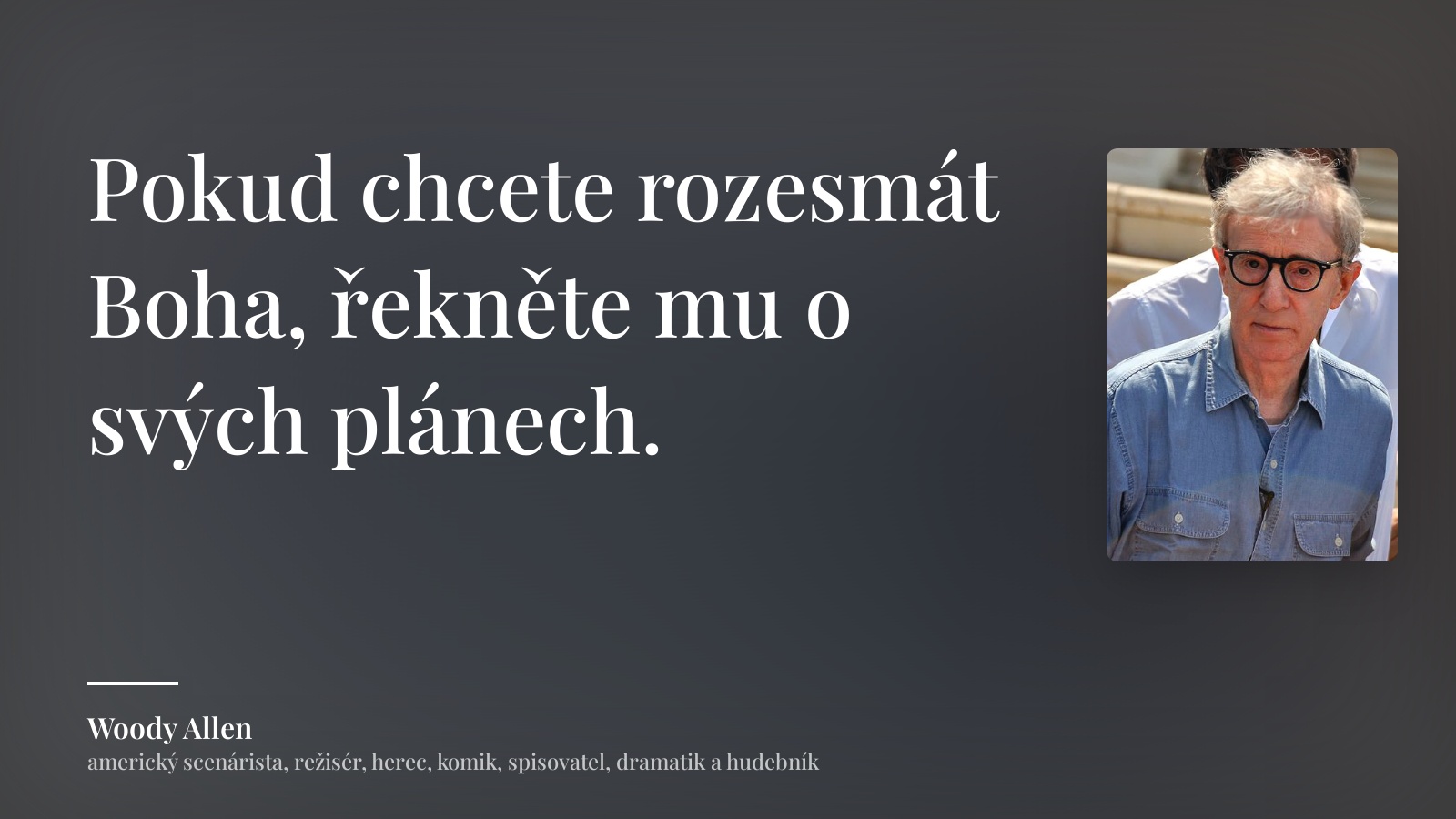 Woody Allen citát: „Pokud chcete rozesmát Boha, řekněte mu o svých plánech.“