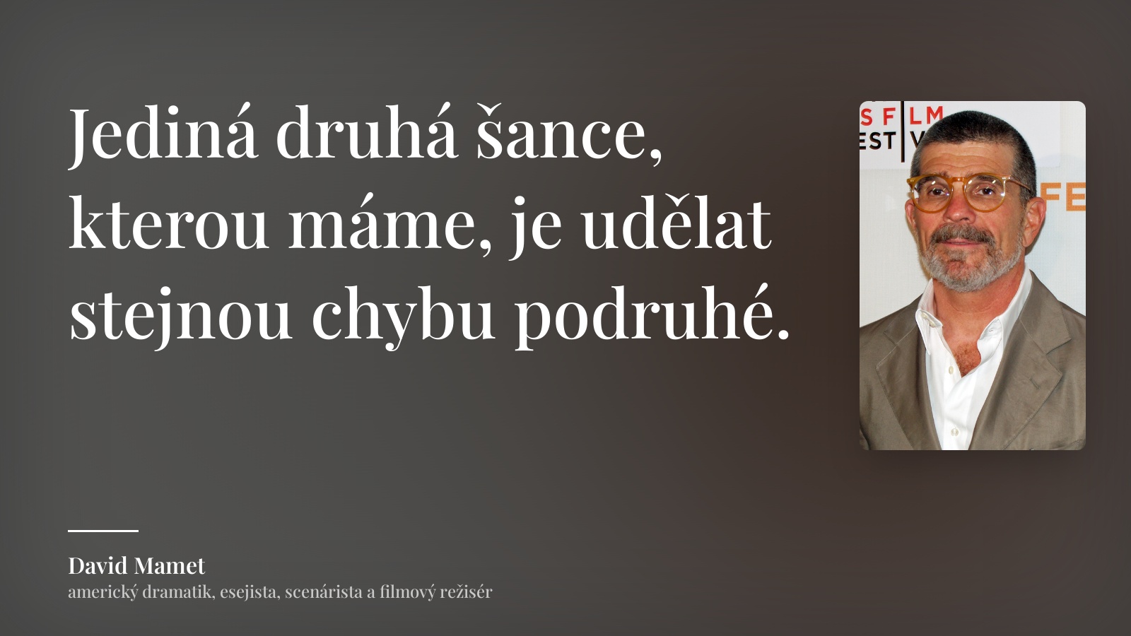David Mamet citát: „Jediná druhá šance, kterou máme, je udělat stejnou chybu podruhé.“