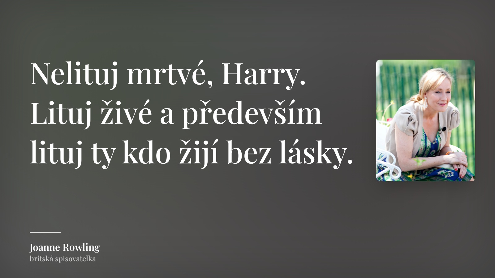 Joanne Rowling citát: „Nelituj mrtvé, Harry. Lituj živé a především lituj ty kdo žijí bez lásky.“
