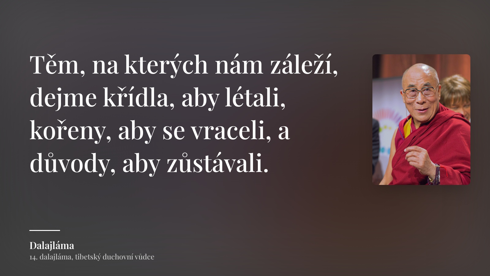 Dalajláma citát: „Těm, na kterých nám záleží, dejme křídla, aby létali, kořeny, aby se vraceli, a důvody, aby zůstávali.“