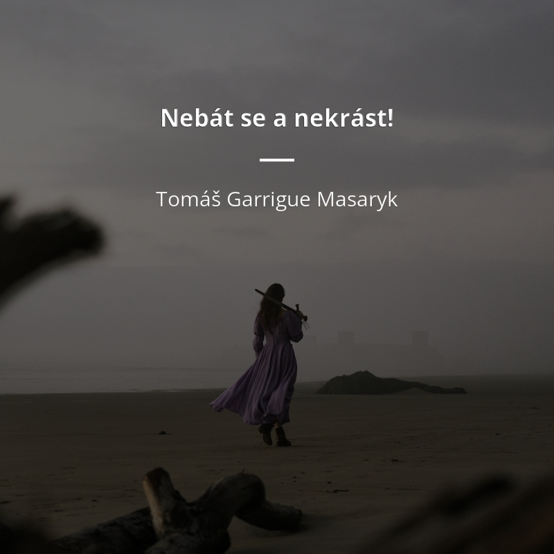 Tomáš Garrigue Masaryk citát: „Nebát se a nekrást!“