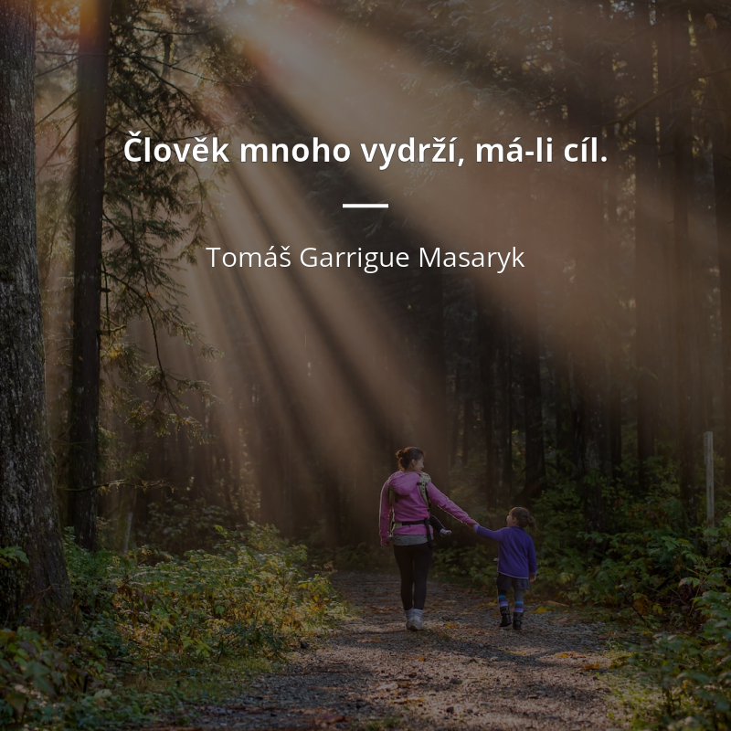 Tomáš Garrigue Masaryk citát: „Člověk mnoho vydrží, má-li cíl.“