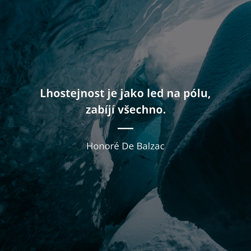 Honoré De Balzac citát: „Lhostejnost je jako led na pólu, zabíjí všechno.“