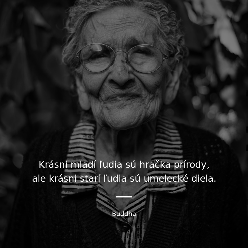 Buddha citát: „Krásni mladí ľudia sú hračka prírody, ale krásni starí ľudia sú umelecké diela.“