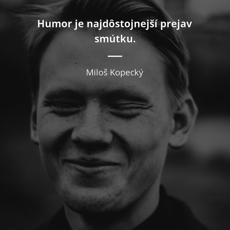 Miloš Kopecký citát: „Humor je najdôstojnejší prejav smútku.“