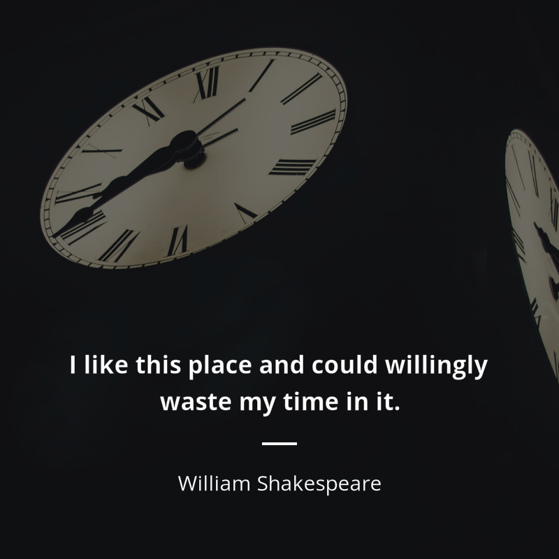 William Shakespeare citát: “I like this place and could willingly waste my time in it.”