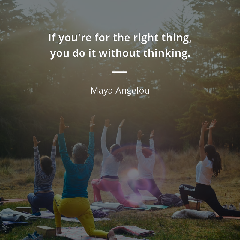Maya Angelou citát: “If you're for the right thing, you do it without thinking.”