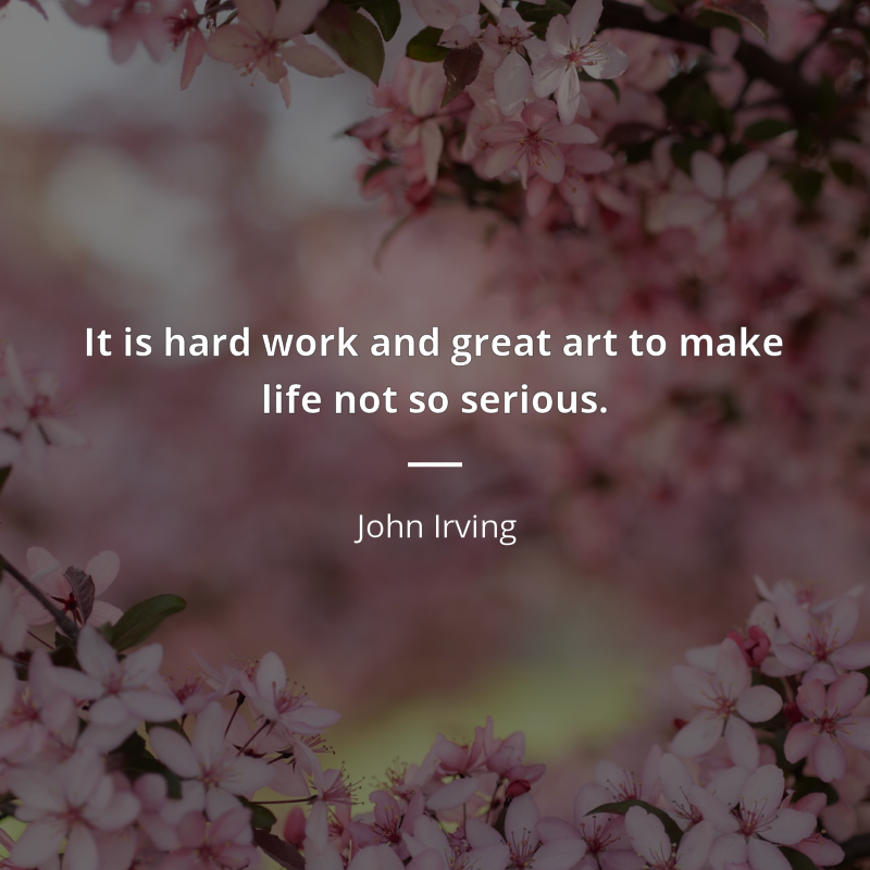 John Irving citát: “It is hard work and great art to make life not so serious.”