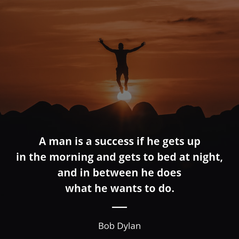 Bob Dylan citát: “A man is a success if he gets up in the morning and gets to bed at night, and in between he does what he wants to do.”