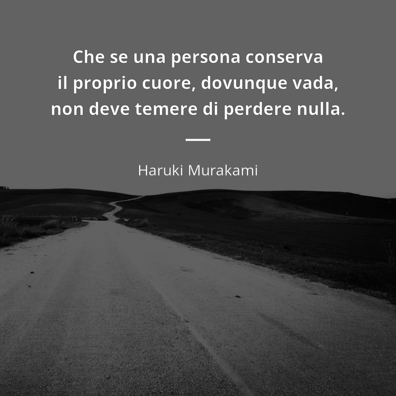 Haruki Murakami citát: “Ricordo che mia mamma diceva che se una persona conserva il proprio cuore, dovunque vada, non deve temere di perdere nulla.”