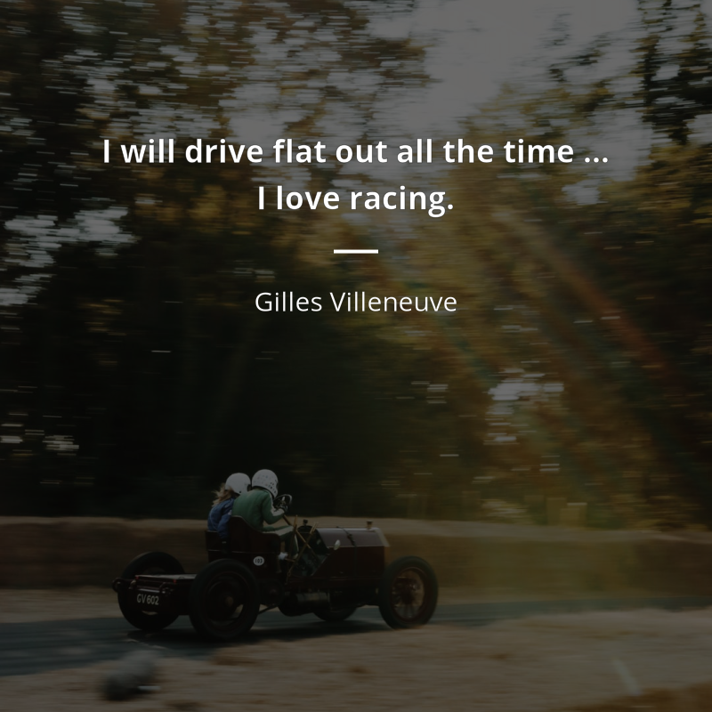 Gilles Villeneuve citát: “I will drive flat out all the time … I love racing.”