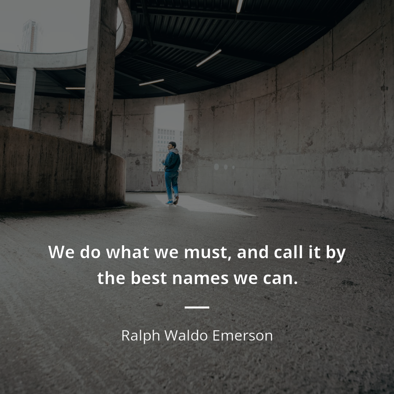 Ralph Waldo Emerson citát: “We do what we must, and call it by the best names we can.”