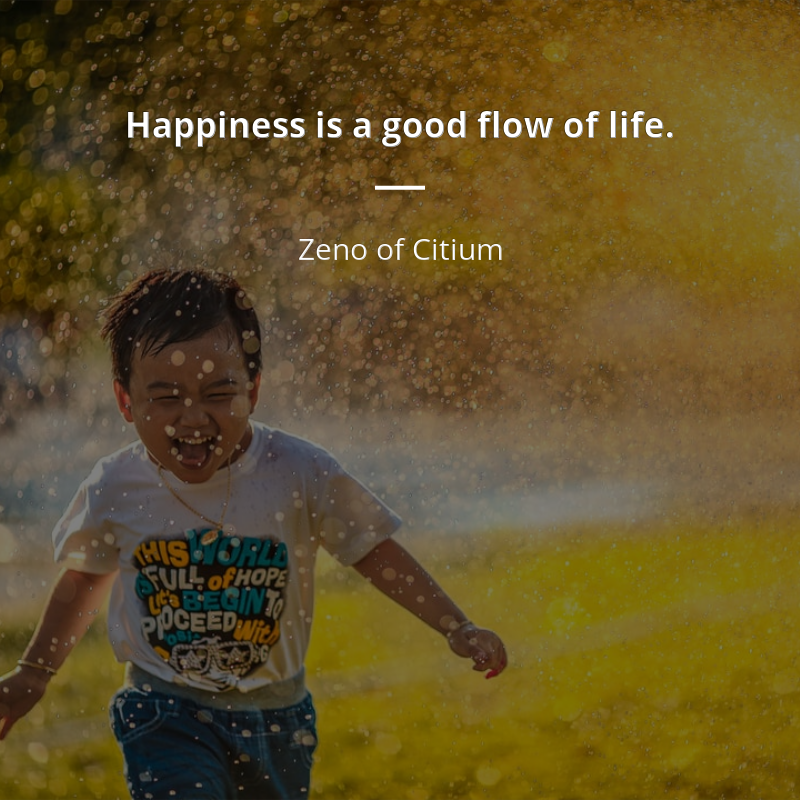 Zeno of Citium citát: “Happiness is a good flow of life.”