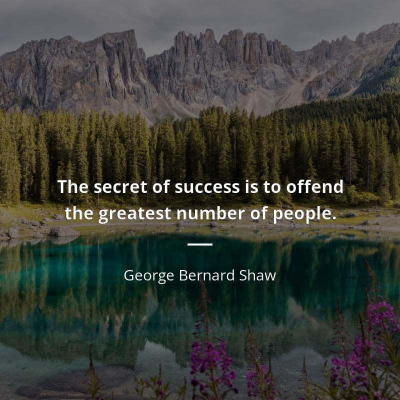 George Bernard Shaw citát: “The secret of success is to offend the greatest number of people.”