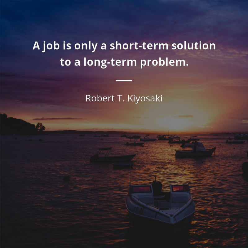 Robert T. Kiyosaki citát: “A job is only a short-term solution to a long-term problem.”
