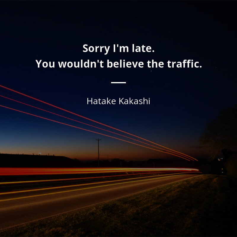 Hatake Kakashi citát: “Sorry I'm late. You wouldn't believe the traffic.”