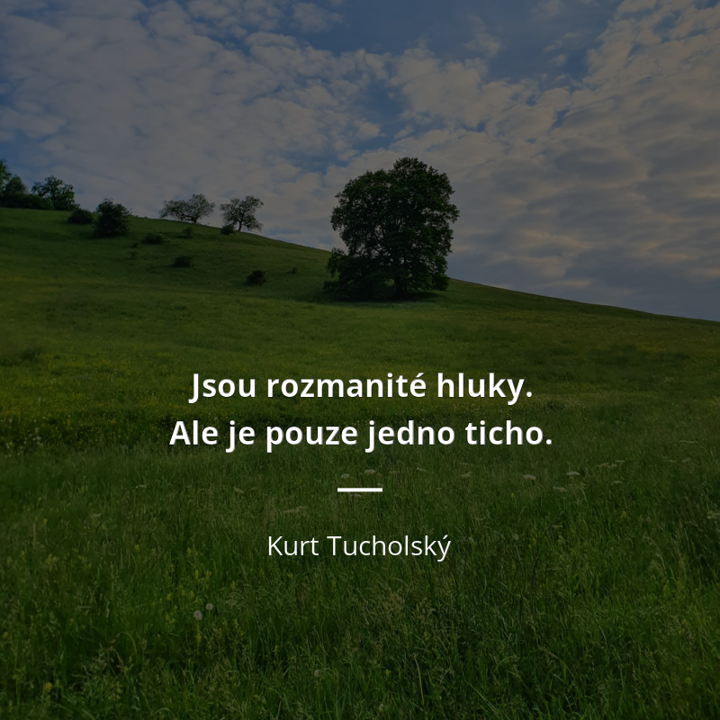 Kurt Tucholský citát: „Jsou rozmanité hluky. Ale je pouze jedno ticho.“