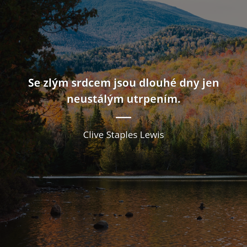 Clive Staples Lewis citát: „Se zlým srdcem jsou dlouhé dny jen neustálým utrpením.“