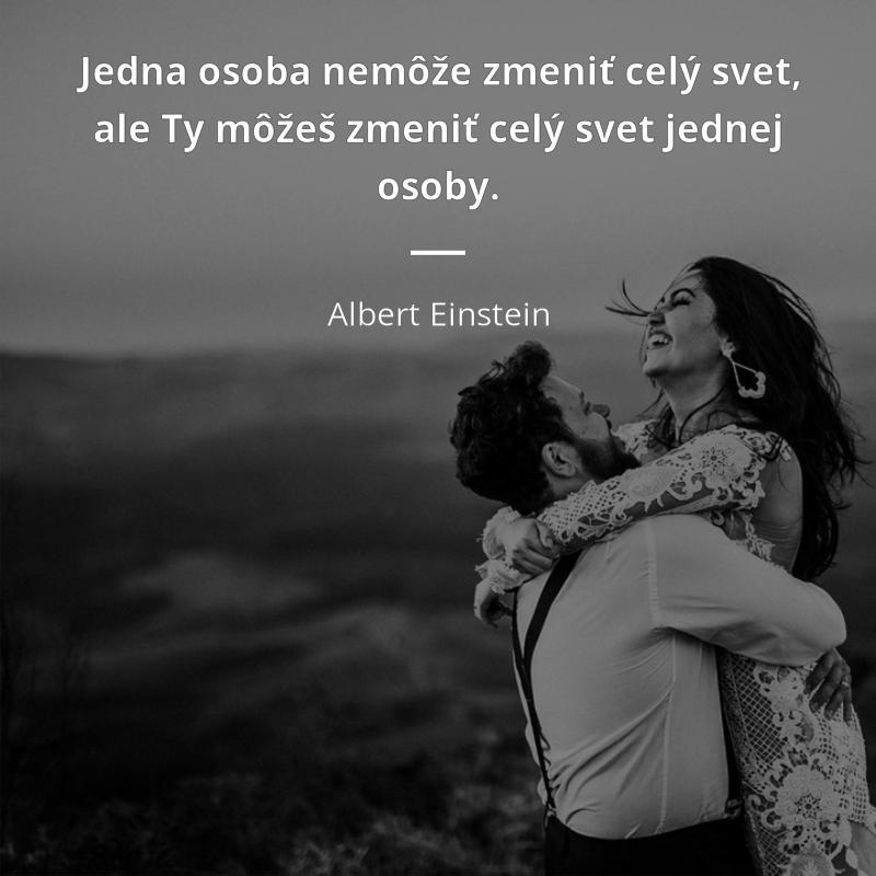 Albert Einstein citát: „Jedna osoba nemôže zmeniť celý svet, ale Ty môžeš zmeniť celý svet jednej osoby.“