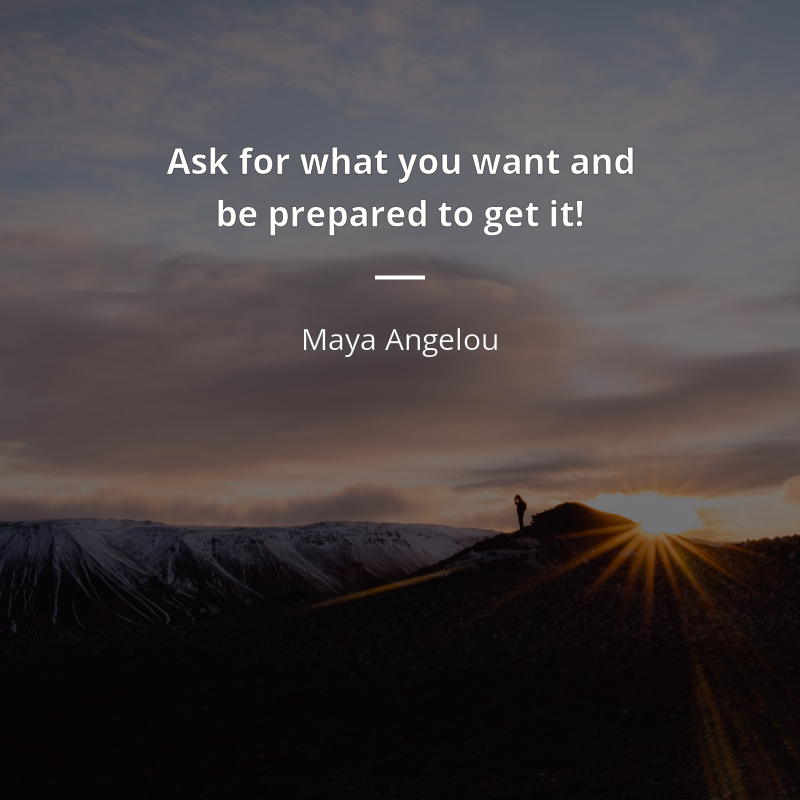 Maya Angelou citát: “Ask for what you want and be prepared to get it!”