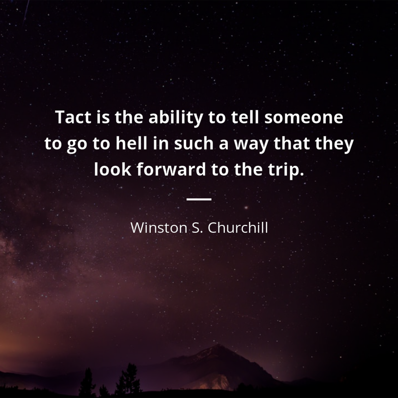 Winston S. Churchill citát: “Tact is the ability to tell someone to go to hell in such a way that they look forward to the trip.”