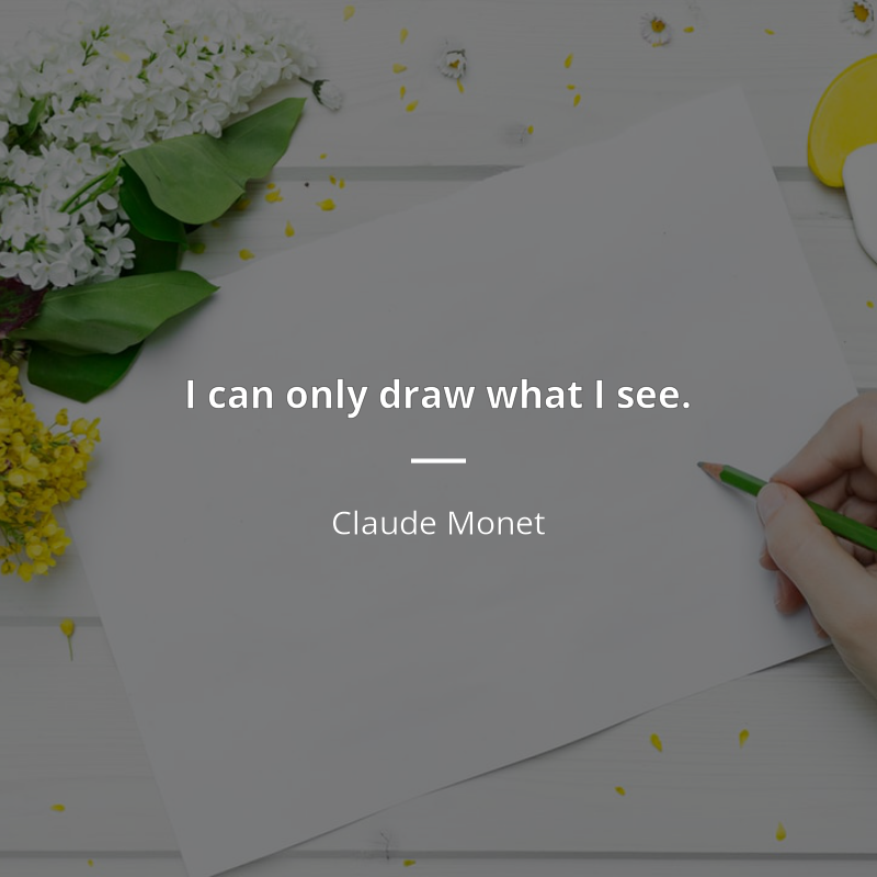 Claude Monet citát: “I can only draw what I see.”