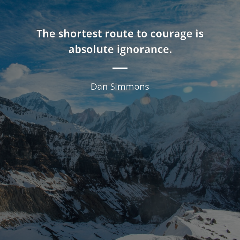 Dan Simmons citát: “The shortest route to courage is absolute ignorance.”