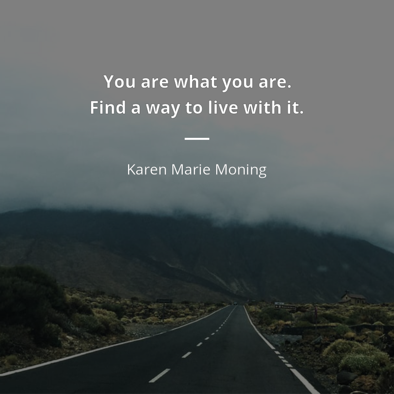 Karen Marie Moning citát: “You are what you are. Find a way to live with it.”