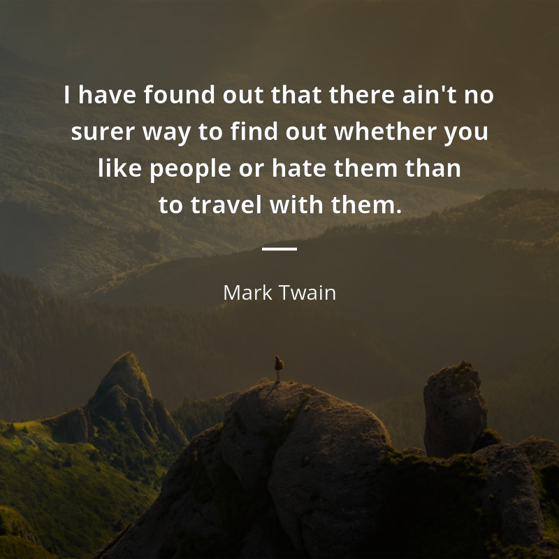 Mark Twain citát: “I have found out that there ain't no surer way to find out whether you like people or hate them than to travel with them.”